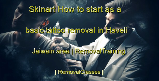 Skinart How to start as a basic tattoo removal in Haveli Jaiwain area | RemovalTraining | RemovalClasses | SkinartTraining-Pakistan